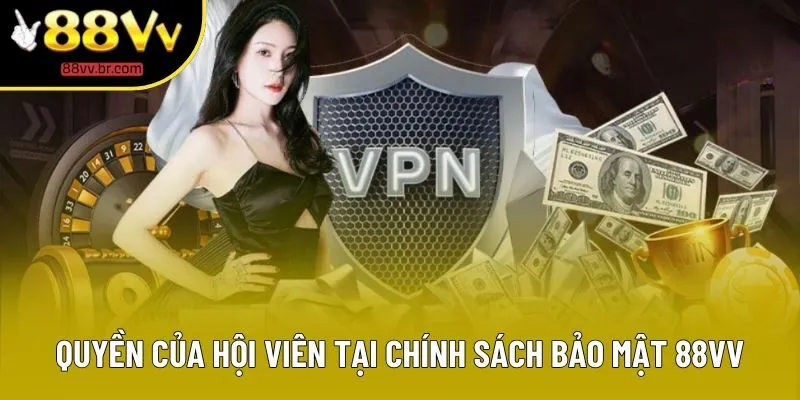 Quyền của hội viên tại chính sách bảo mật 88VV