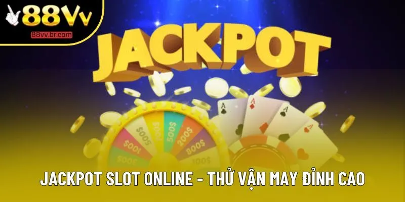 Jackpot Slot Online - Thử Vận May Đỉnh Cao Với Giải Thưởng Khủng